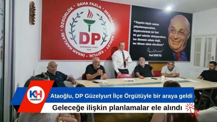 Ataoğlu, DP Güzelyurt İlçe Örgütüyle bir araya geldi: Geleceğe ilişkin planlamalar ele alındı